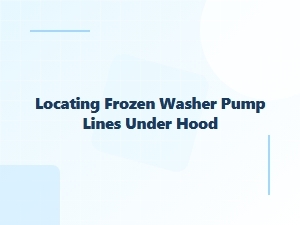 How to Locate Frozen Washer Pump Lines Under the Hood