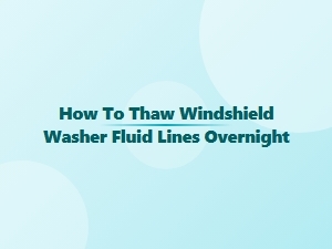 Thaw Windshield Washer Fluid Lines Overnight